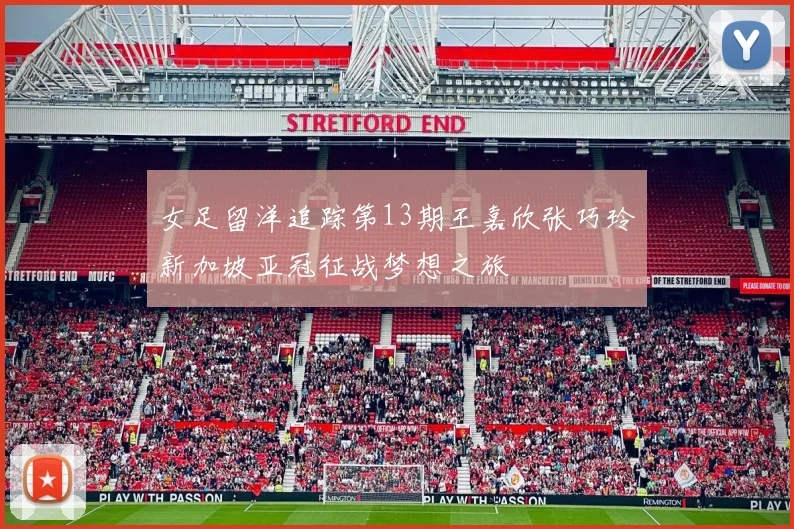 女足留洋追踪第13期王嘉欣张巧玲新加坡亚冠征战梦想之旅